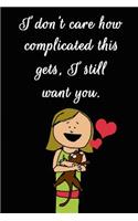 I Don't Care How Complicated This Gets, I Still Want You
