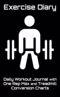 Exercise Diary: Daily Workout Journal with One Rep Max and Treadmill Conversion Charts (Black)