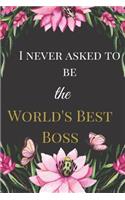 I Never Asked To Be The Worlds Best Boss: An Appreciation Sarcasm Funny Satire Slang Joke Thank Lined Motivational Inspirational Card Cute Diary Notebook Journal Gift for Office Employees Fr