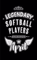 Legendary Softball Players are born in April: Blank Lined 6x9 Softball Journal/Notebooks as Birthday or any special occasion Gift for Softball Players who are born in April.