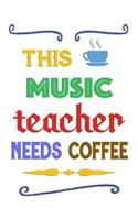 This Music Teacher Needs Coffee: Notebook Journal Gift for Teachers, Professors, Tutors, Coaches and Instructors