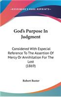 God's Purpose In Judgment: Considered With Especial Reference To The Assertion Of Mercy Or Annihilation For The Lost (1869)