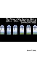 The Story of the German Iliad a School Reader for the Sixth and Seventh Grades