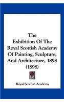 The Exhibition Of The Royal Scottish Academy Of Painting, Sculpture, And Architecture, 1898 (1898)