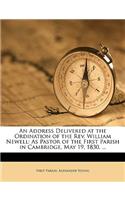 An Address Delivered at the Ordination of the REV. William Newell: As Pastor of the First Parish in Cambridge, May 19, 1830. ...