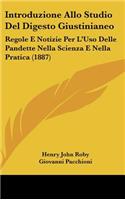 Introduzione Allo Studio del Digesto Giustinianeo: Regole E Notizie Per l'Uso Delle Pandette Nella Scienza E Nella Pratica (1887)