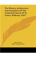 The History, Architecture, and Antiquities of the Cathedral Church of St. Canice, Kilkenny (1857)