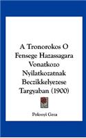 A Tronorokos O Fensege Hazassagara Vonatkozo Nyilatkozatnak Beczikkelyezese Targyaban (1900)