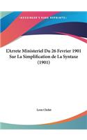 L'Arrete Ministeriel Du 26 Fevrier 1901 Sur La Simplification de La Syntaxe (1901)
