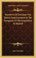 Narrative Of Don Juan Van Halen's Imprisonment In The Dungeons Of The Inquisition At Madrid