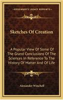 Sketches Of Creation: A Popular View Of Some Of The Grand Conclusions Of The Sciences In Reference To The History Of Matter And Of Life