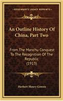 An Outline History Of China, Part Two: From The Manchu Conquest To The Recognition Of The Republic (1913)
