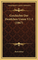 Geschichte Der Deutfchen Union V1-2 (1867)