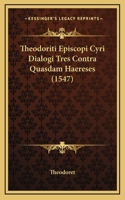 Theodoriti Episcopi Cyri Dialogi Tres Contra Quasdam Haereses (1547)