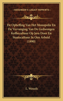 De Opheffing Van Het Monopolie En De Vervanging Van De Gedwongen Koffiecultuur Op Java Door En Staatscultuur In Oen Arbeid (1890)