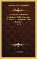 Etudes Sur L'Histoire Des Institutions, De La Litterature, Du Theatre Et Des Beaux Arts En Espagne (1835)