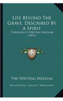 Life Beyond The Grave, Described By A Spirit: Through A Writing Medium (1876)(English)