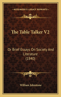 The Table Talker V2: Or Brief Essays On Society And Literature (1840)(English)