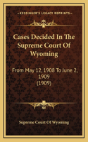 Cases Decided In The Supreme Court Of Wyoming: From May 12, 1908 To June 2, 1909 (1909)