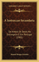 A Instruccao Secundaria: De Ambos Os Sexos No Estrangeiro E Em Portugal (1905)