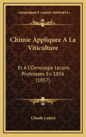 Chimie Appliquee A La Viticulture: Et A L'Oenologie Lecons Professees En 1856 (1857)(French)