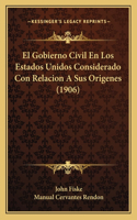 Gobierno Civil En Los Estados Unidos Considerado Con Relacion A Sus Origenes (1906)