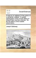 A Reply to an Address to the Author of a Pamphlet, Entitled, a Candid Examination of the Mutual Claims of Great Britain and Her Colonies, &c. by the Author of the Candid Examination.