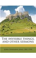 The Invisible Things, and Other Sermons