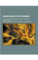 Gardening for Women; By the Hon. Frances Wolseley. with Thirty-Two Illustrations