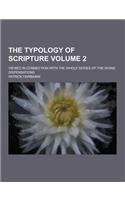 The Typology of Scripture; Viewed in Connection with the Whole Series of the Divine Dispensations Volume 2