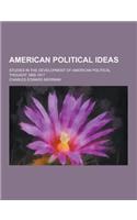 American Political Ideas; Studies in the Development of American Political Thought 1865-1917