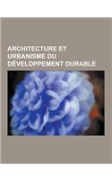 Architecture Et Urbanisme Du Developpement Durable: Haute Qualite Environnementale, Architecture Bioclimatique, Quinzieme Cible Hqe, New Pedestrianism(French)