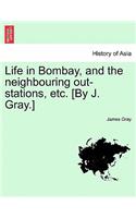 Life in Bombay, and the Neighbouring Out-Stations, Etc. [By J. Gray.]: (English)