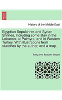 Egyptian Sepulchres and Syrian Shrines, including some stay in the Lebanon, at Palmyra, and in Western Turkey. With illustrations from sketches by the author, and a map. VOL. II