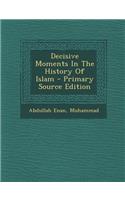 Decisive Moments in the History of Islam - Primary Source Edition