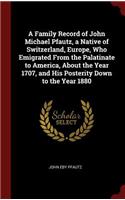 Family Record of John Michael Pfautz, a Native of Switzerland, Europe, Who Emigrated From the Palatinate to America, About the Year 1707, and His Posterity Down to the Year 1880
