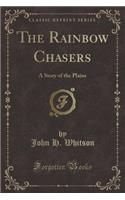 The Rainbow Chasers: A Story of the Plains (Classic Reprint)