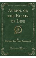 Auriol or the Elixir of Life (Classic Reprint)