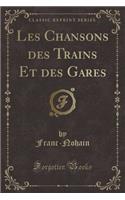 Les Chansons Des Trains Et Des Gares (Classic Reprint)