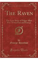 The Raven: The Love Story of Edgar Allan Poe ('Twixt Fact and Fancy) (Classic Reprint): The Love Story of Edgar Allan Poe ('Twixt Fact and Fancy) (Classic Reprint)