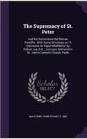 Supremacy of St. Peter: And his Successors the Roman Pontiffs; With Some Strictures on "A Discourse on Papal Infallibility" by Robert Lee, D.D.; Lectures Delivered in St. J