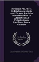 Disquisitio Phil.-Theol. de Ritu Inaugurationis Apud Ebraeos, Speciatim Summi Pontificis, in Adplicatione Ad Perfectissimum Pontificem, Iesum Christum