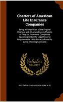 Charters of American Life Insurance Companies: Being a Compilation of the Original Charters and All Amendments Thereto of Fifty-Six Prominent Companies Operating Under the Legal Reserve Requireme
