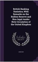 British Banking Statistics; With Remarks on the Bullion Reserve and Non-legal-tender Note Circulation of the United Kingdom: (English)