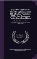 Report of the Case of Timothy Upham Against Hill & Barton, Publishers of the New-Hampshire Patriot, for Alleged Libels