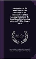 An Account of the Exercises on the Occasion of the Presentation of the Langley Medal and the Unveiling of the Langley Memorial Tablet, May 6, 1913