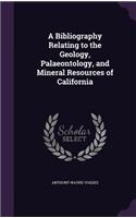 Bibliography Relating to the Geology, Palaeontology, and Mineral Resources of California