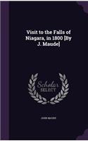 Visit to the Falls of Niagara, in 1800 [By J. Maude]