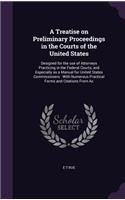 Treatise on Preliminary Proceedings in the Courts of the United States