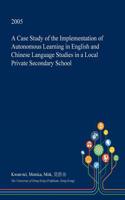 A Case Study of the Implementation of Autonomous Learning in English and Chinese Language Studies in a Local Private Secondary School
